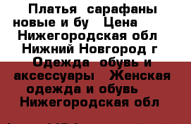 Платья, сарафаны новые и бу › Цена ­ 50 - Нижегородская обл., Нижний Новгород г. Одежда, обувь и аксессуары » Женская одежда и обувь   . Нижегородская обл.